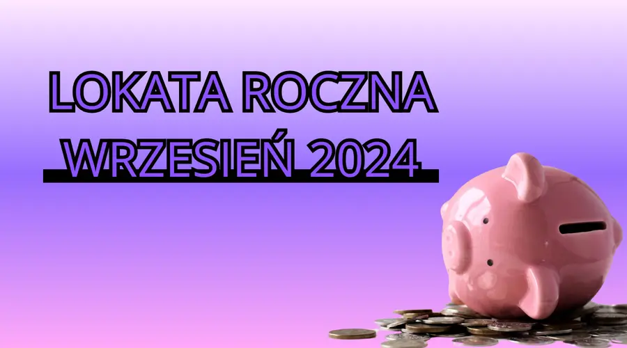 Najlepsza lokata długoterminowa - wrzesień 2024. Lokaty roczne z najwyższym oprocentowaniem