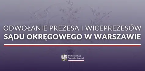 Minister Sprawiedliwości odwołuje kierownictwo Sądu Okręgowego w Warszawie!
