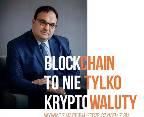 Blockchain to nie tylko kryptowaluty - wywiad z Maciejem Jędrzejczykiem z IBM