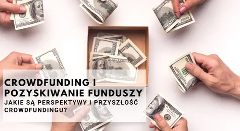Crowdfunding, pozyskiwanie funduszy, kampanie crowdfundingowe, platformy crowdfundingowe. Jakie są perspektywy i przyszłość crowdfundingu? Jak zabezpieczyć swoje inwestycje w crowdfunding? | FXMAG INWESTOR