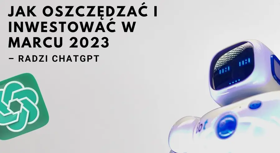 ChatGPT radzi: jak zarobić i oszczędzić w dobie inflacji w marcu? Jakie produkty inwestycyjne wybrać? Jak pomnażać oszczędności w dobie kryzysu? Jak odłożyć 100 000 zł na wkład własny?