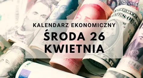 Kalendarz ekonomiczny na środę, 26 kwietnia. Co się dzieje na rynku walut? Przygotowanie do środowej sesji | FXMAG INWESTOR