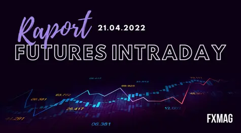 Komentarz FW20M2220: Raport Futures Intraday - 21 kwietnia 2022 | FXMAG INWESTOR