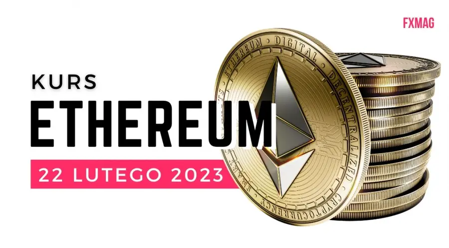 Kurs Ethereum (ETH/USD): prognoza na 22 lutego 2023 roku | FXMAG INWESTOR