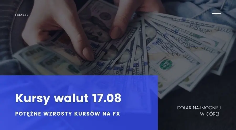 Kursy walut 17.08.: potężne wzrosty kursów na FX, dolar najmocniej w górę! Sprawdź, po ile jest funt (GBP), rubel (RUB), frank (CHF), dolar (USD), forint (HUF), korona (SEK), euro (EUR), jen (JPY) | FXMAG INWESTOR