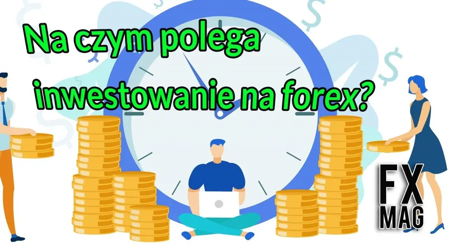 Na czym polega inwestowanie na forex? Jak zacząć i jak grać? 5 punktów, o których nie powinieneś zapomnieć! | FXMAG INWESTOR