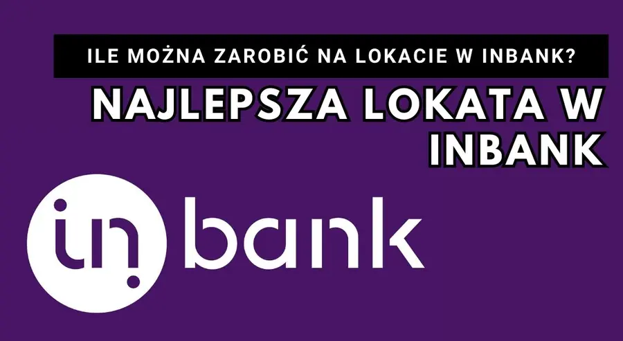 Najlepsza lokata w InBank. Jak założę lokatę w InBank i ile na niej zarobię? Oprocentowanie lokat InBank kwiecień maj 2023. Inbank opinie lokaty, kontakt i infolinia | FXMAG INWESTOR