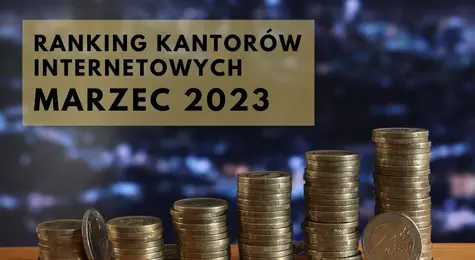 Ranking kantorów internetowych marzec 2023. Jakie są metody i opcje wymiany walut? Która jest najkorzystniejsza? Kantory internetowe w marcu 2023 | FXMAG INWESTOR