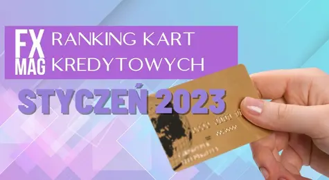 Ranking kart kredytowych - styczeń 2023. Jaką kartę kredytową wybrać, gdzie ubiegać się o kartę kredytową? Najlepsze oferty kart kredytowych w styczniu 2023 | FXMAG INWESTOR
