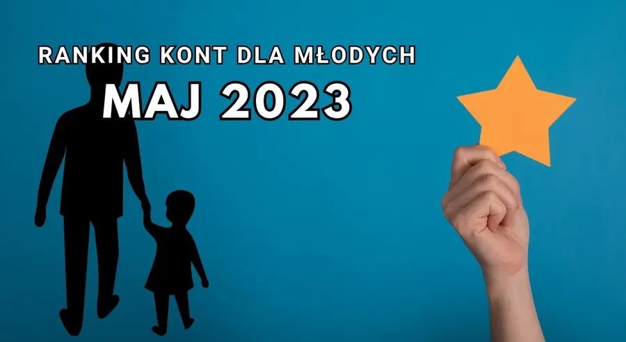 Ranking kont dla młodych maj 2023. Gdzie znajdę najlepszą ofertę konta dla młodych w maju 2023? Analizujemy rynkowe propozycje | FXMAG INWESTOR