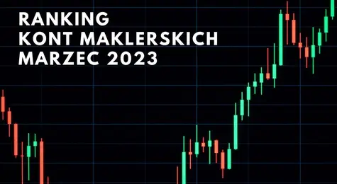 Ranking kont maklerskich marzec 2023. Który broker oferuje najlepsze warunki do założenia rachunku maklerskiego w marcu 2023? | FXMAG INWESTOR