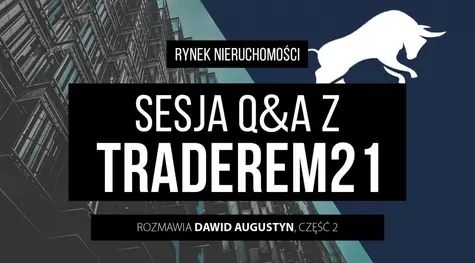 Czy warto inwestować w nieruchomości? Q&A z Traderem21 cz. II