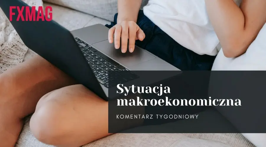 Sytuacja makroekonomiczna - Polska i świat. Sprawdź, kalendarium makroekonomiczne na nowy tydzień  | FXMAG INWESTOR