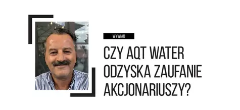 Wywiad z prezesem zarządu spółki AQT Water, Wojciechem Mazurkiewiczem. Rozmawia Dariusz Dziduch | FXMAG INWESTOR