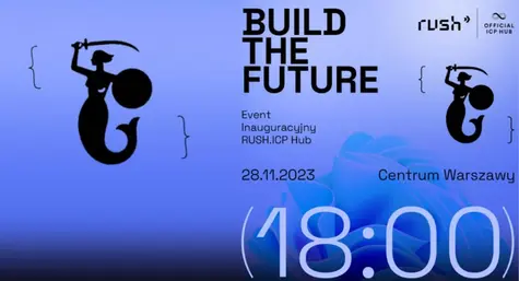 Inauguracja RUSH ICP.Hub - "BUILD THE FUTURE" już w najbliższy wtorek w Warszawie!