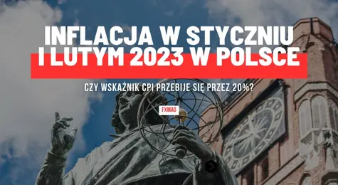 Inflacja w styczniu i lutym 2023 w Polsce - czy wskaźnik CPI przebije się przez 20%?