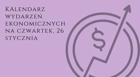 Kalendarz wydarzeń ekonomicznych na czwartek, 26 stycznia. Zmienność notowań na rynku walut: dolar USD, euro EUR, frank CHF oraz funt brytyjski GBP. Czego się spodziewać jutro? | FXMAG INWESTOR