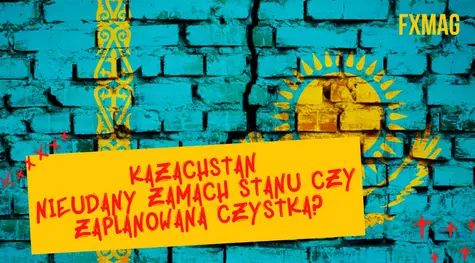 Konflikt w Kazachstanie - nieudany zamach stanu czy zaplanowana czystka na najwyższych szczeblach władzy? | FXMAG INWESTOR