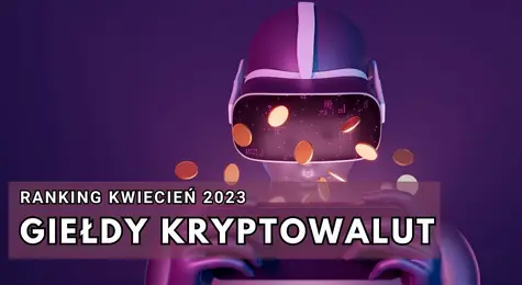 Ranking giełd kryptowalut kwiecień 2023. Jak i gdzie inwestować w kryptowalut? W jaki sposób można zainwestować w kryptowaluty? Zestawienie dostępnych ofert | FXMAG INWESTOR