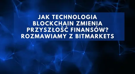 Rewolucja kryptowalut: Jak technologia Blockchain zmienia przyszłość finansów? Rozmawiamy z Bitmarkets | FXMAG INWESTOR