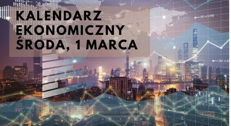 Środa, 1 marca - kalendarz ekonomiczny. Jakie odczyty przyniesie nowy miesiąc? Czy powinniśmy spodziewać się wzmożonej zmienności na euro EUR/PLN, dolarze USD/PLN czy funcie GBP/PLN? | FXMAG INWESTOR