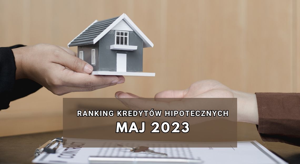 Ranking kredytów hipotecznych na maj 2023. Gdzie najbardziej opłaca się wnioskować o kredyt w maju 2023?. Analizujemy najlepsze oferty kredytów | FXMAG INWESTOR